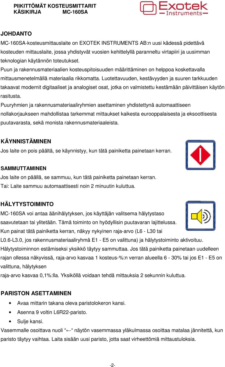 Luotettavuuden, kestävyyden ja suuren tarkkuuden takaavat modernit digitaaliset ja analogiset osat, jotka on valmistettu kestämään päivittäisen käytön rasitusta.