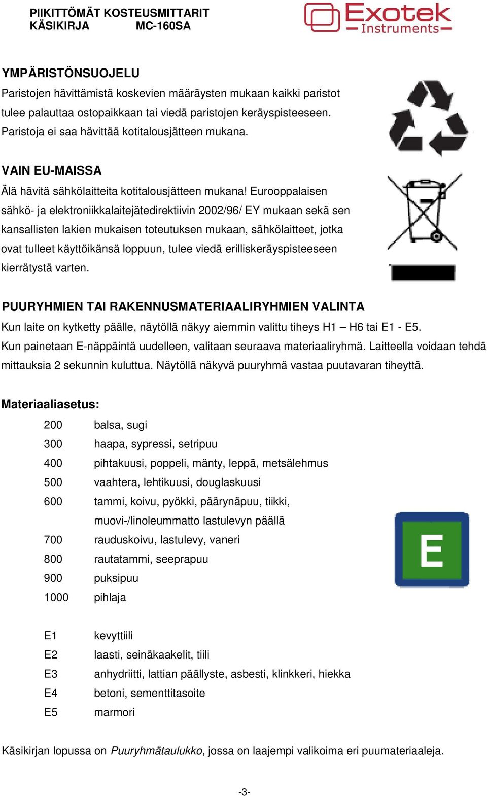 Eurooppalaisen sähkö- ja elektroniikkalaitejätedirektiivin 2002/96/ EY mukaan sekä sen kansallisten lakien mukaisen toteutuksen mukaan, sähkölaitteet, jotka ovat tulleet käyttöikänsä loppuun, tulee