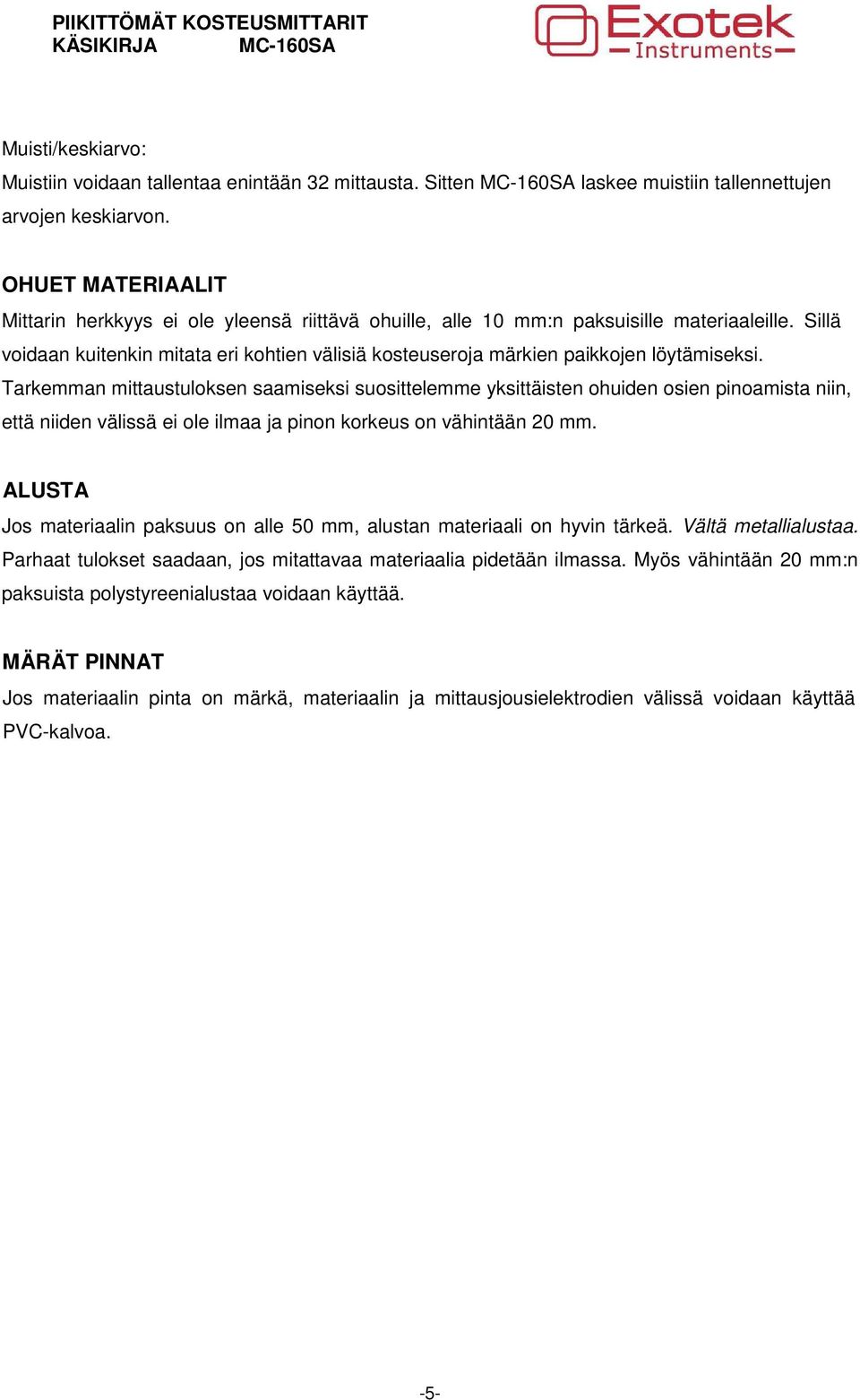 Sillä voidaan kuitenkin mitata eri kohtien välisiä kosteuseroja märkien paikkojen löytämiseksi.