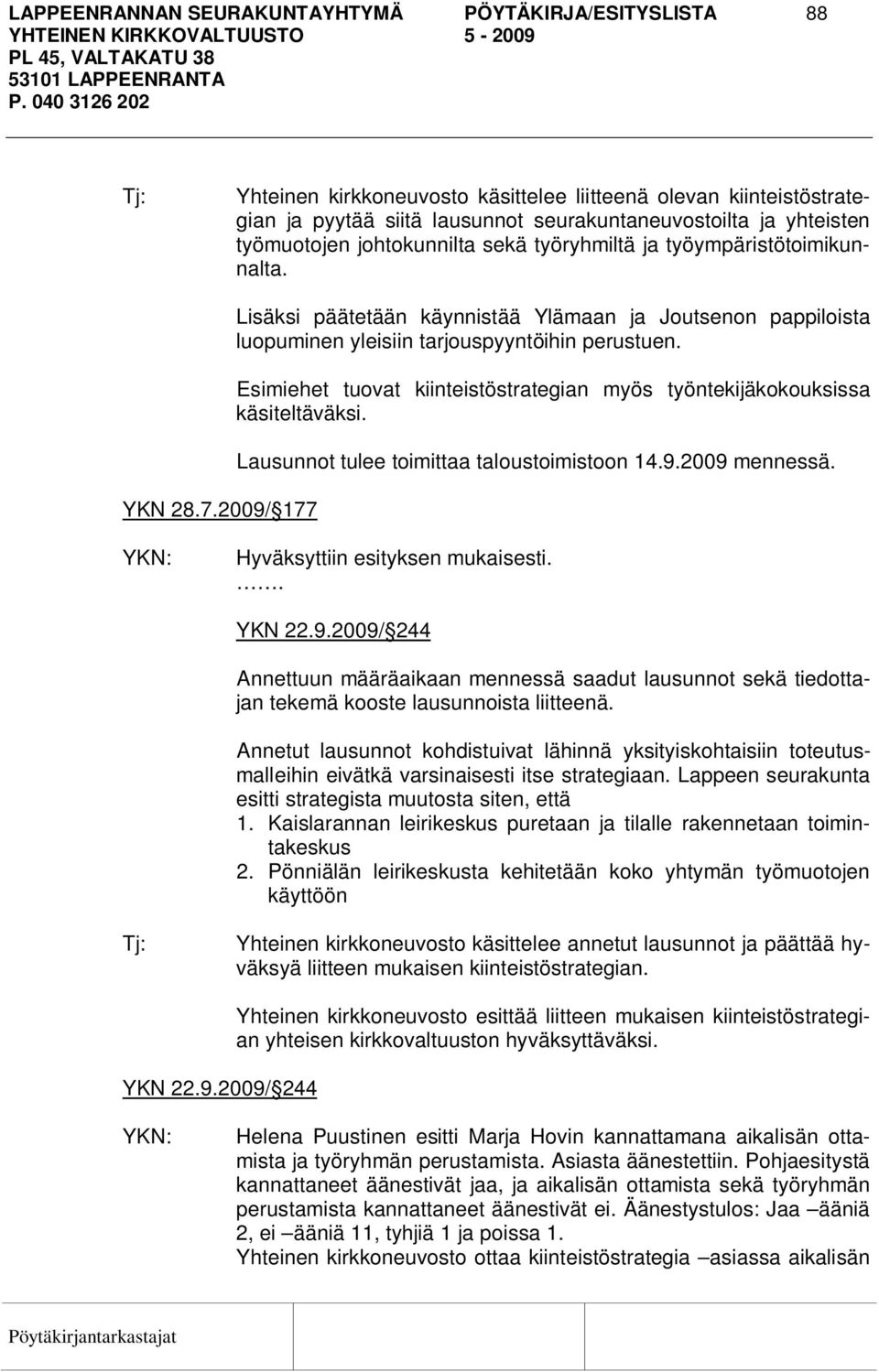 2009/ 177 Lisäksi päätetään käynnistää Ylämaan ja Joutsenon pappiloista luopuminen yleisiin tarjouspyyntöihin perustuen.