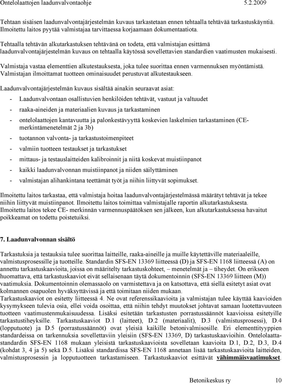 Valmistaja vastaa elementtien alkutestauksesta, joka tulee suorittaa ennen varmennuksen myöntämistä. Valmistajan ilmoittamat tuotteen ominaisuudet perustuvat alkutestaukseen.