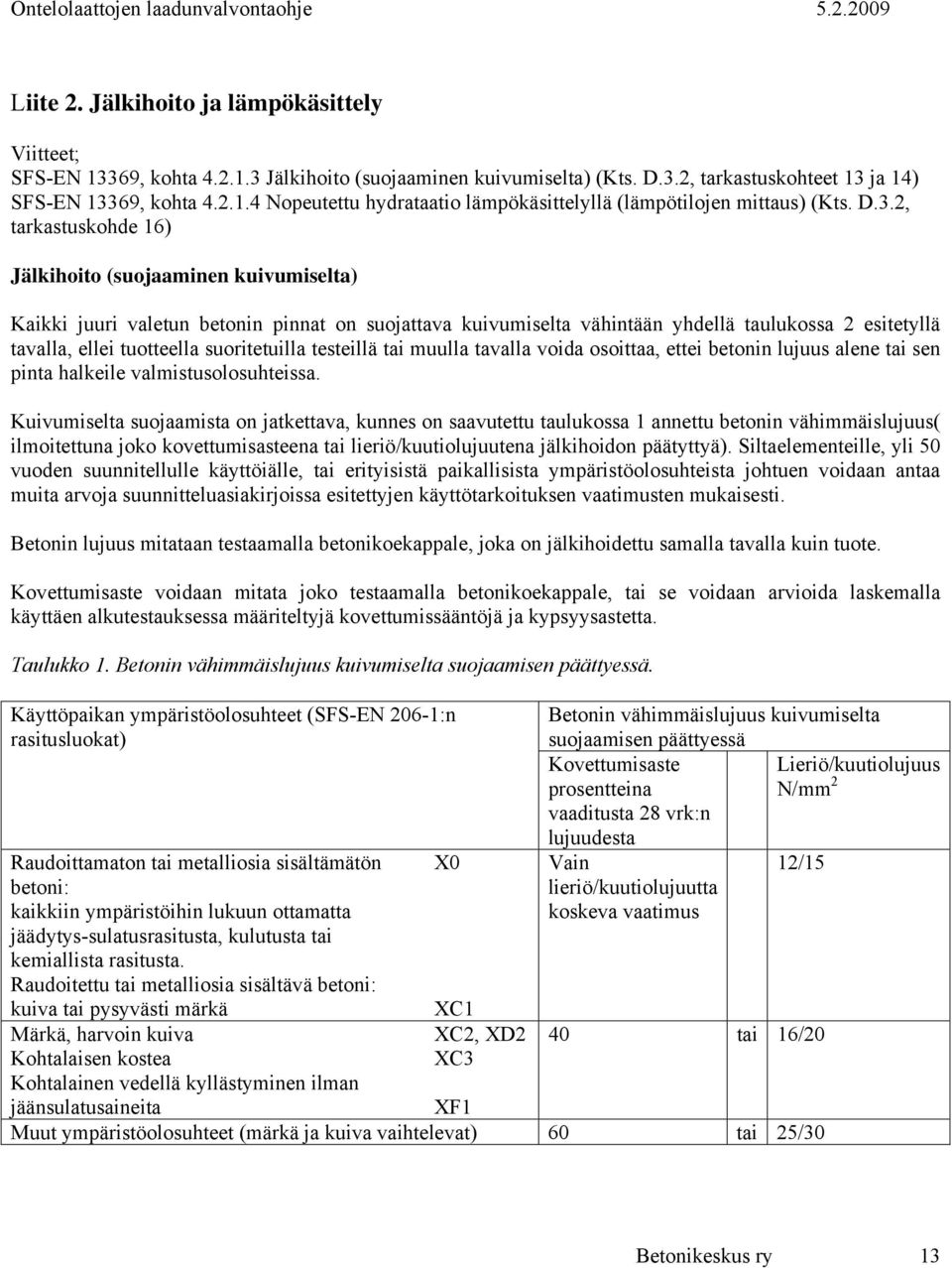 suoritetuilla testeillä tai muulla tavalla voida osoittaa, ettei betonin lujuus alene tai sen pinta halkeile valmistusolosuhteissa.