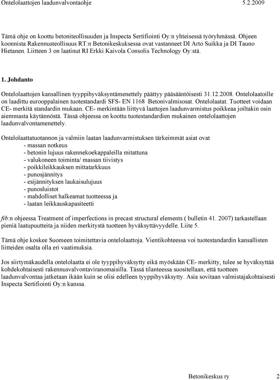 Johdanto Ontelolaattojen kansallinen tyyppihyväksyntämenettely päättyy pääsääntöisesti 31.12.2008. Ontelolaatoille on laadittu eurooppalainen tuotestandardi SFS- EN 1168 Betonivalmisosat.