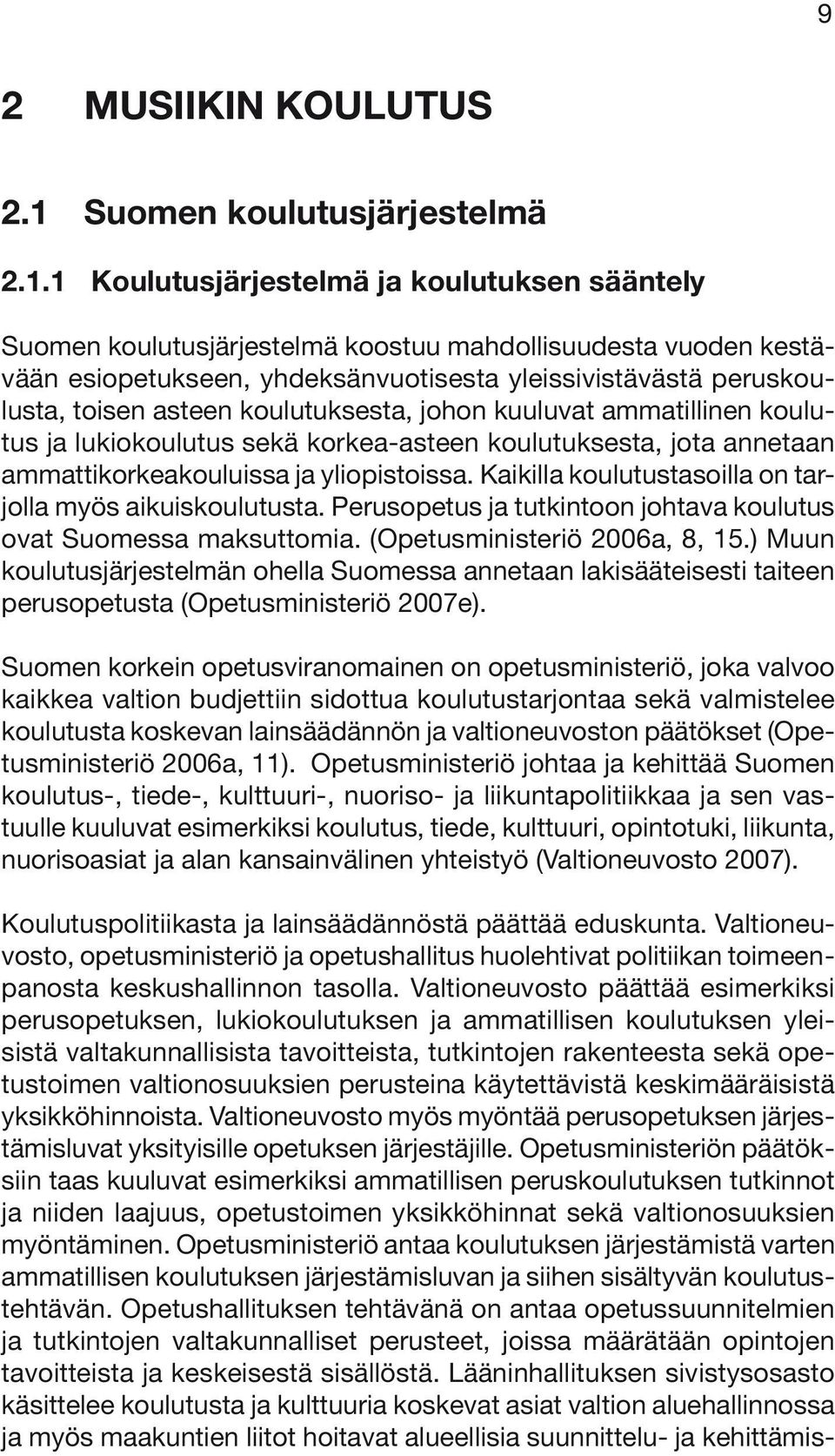 1 Koulutusjärjestelmä ja koulutuksen sääntely Suomen koulutusjärjestelmä koostuu mahdollisuudesta vuoden kestävään esiopetukseen, yhdeksänvuotisesta yleissivistävästä peruskoulusta, toisen asteen