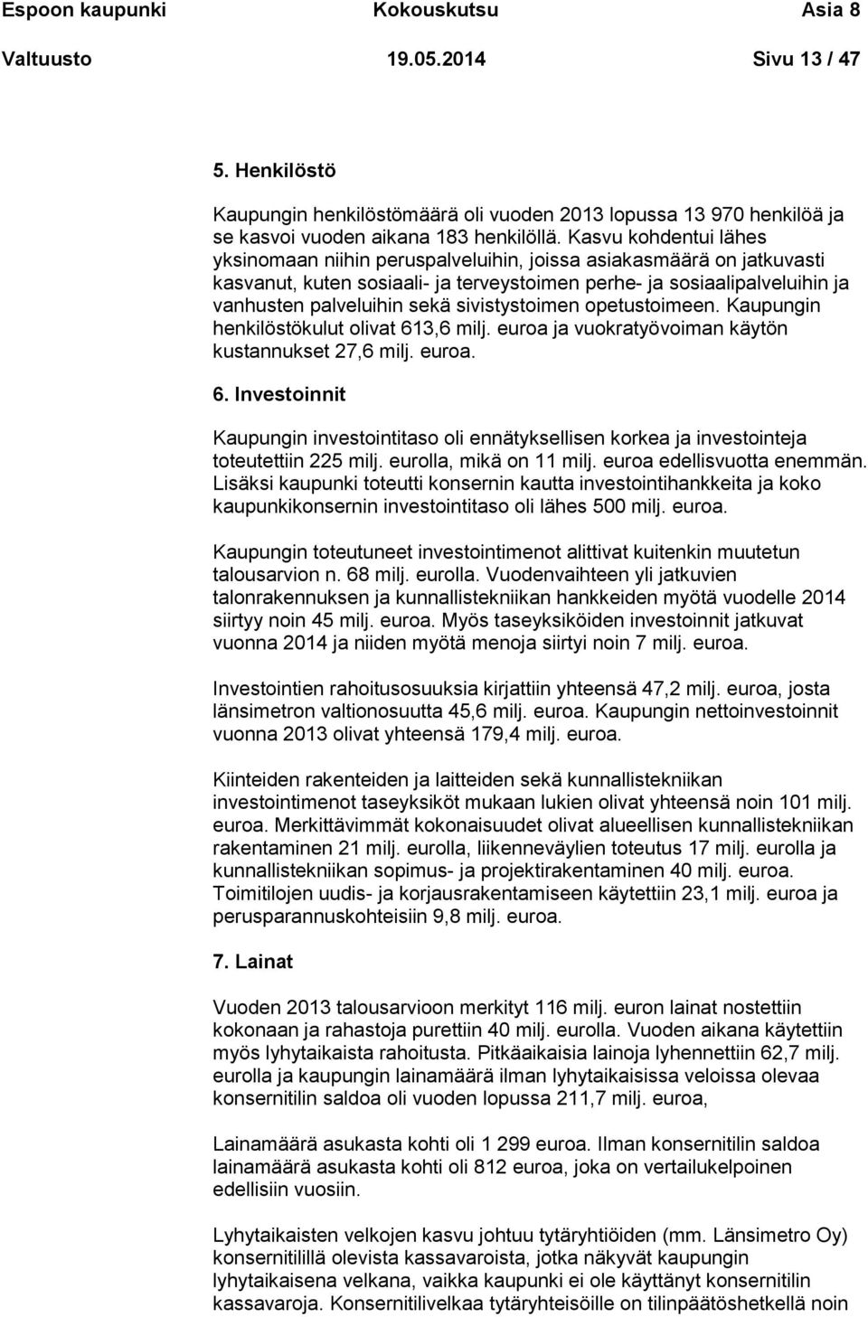 sivistystoimen opetustoimeen. Kaupungin henkilöstökulut olivat 613,6 milj. euroa ja vuokratyövoiman käytön kustannukset 27,6 milj. euroa. 6. Investoinnit Kaupungin investointitaso oli ennätyksellisen korkea ja investointeja toteutettiin 225 milj.