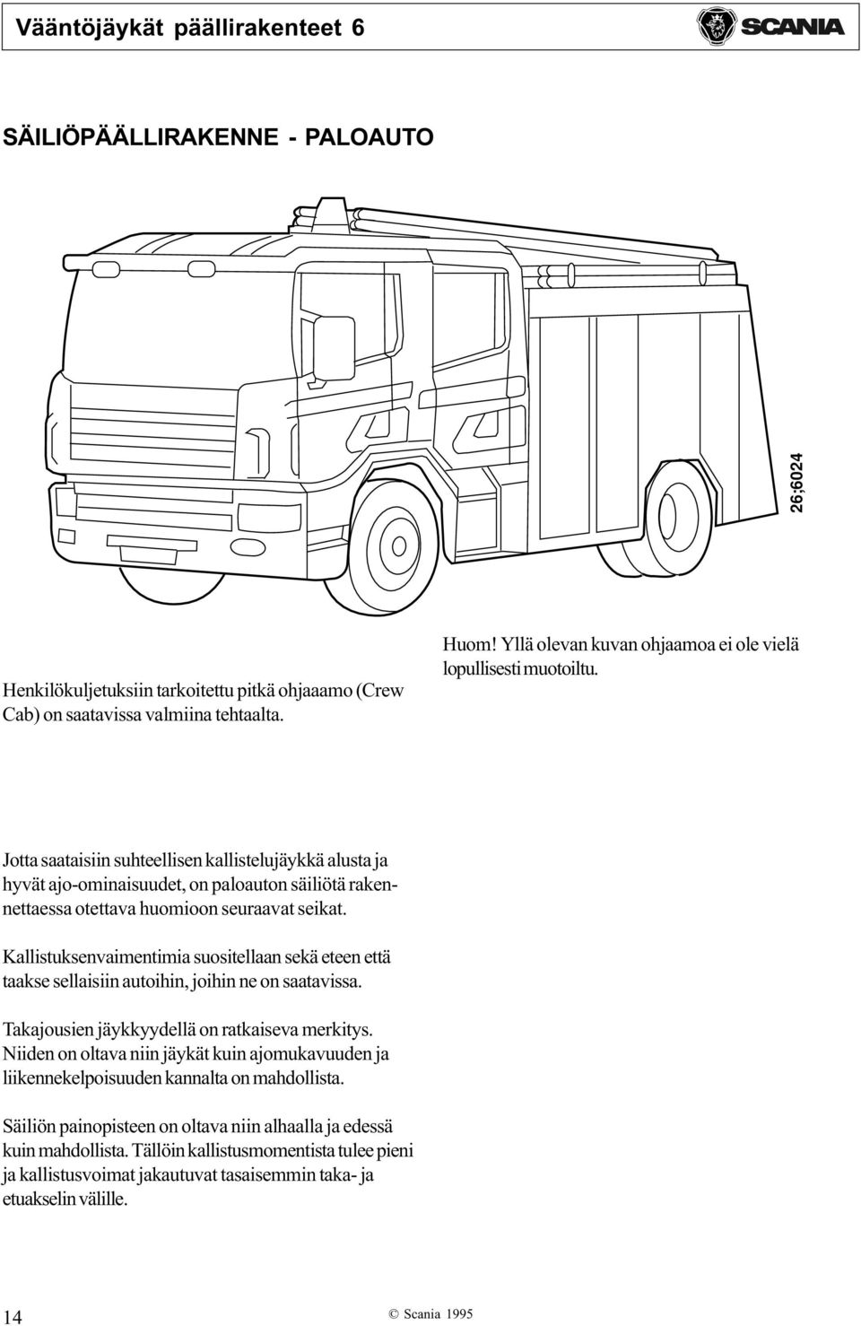 Jotta saataisiin suhteellisen kallistelujäykkä alusta ja hyvät ajo-ominaisuudet, on paloauton säiliötä rakennettaessa otettava huomioon seuraavat seikat.