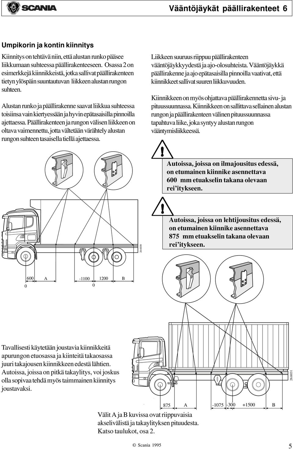 Alustan runko ja päällirakenne saavat liikkua suhteessa toisiinsa vain kiertyessään ja hyvin epätasaisilla pinnoilla ajettaessa.