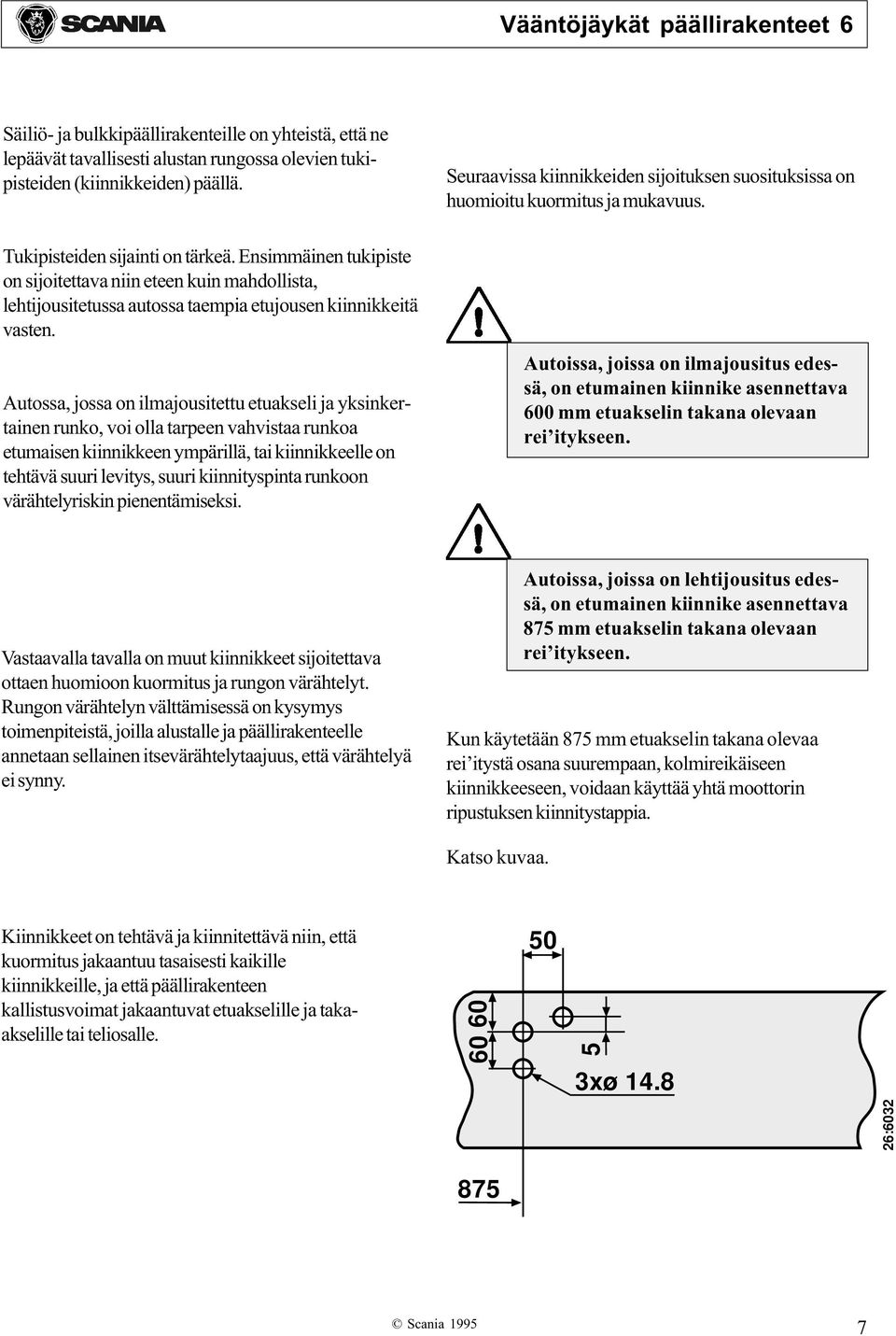 Autossa, jossa on ilmajousitettu etuakseli ja yksinkertainen runko, voi olla tarpeen vahvistaa runkoa etumaisen kiinnikkeen ympärillä, tai kiinnikkeelle on tehtävä suuri levitys, suuri kiinnityspinta