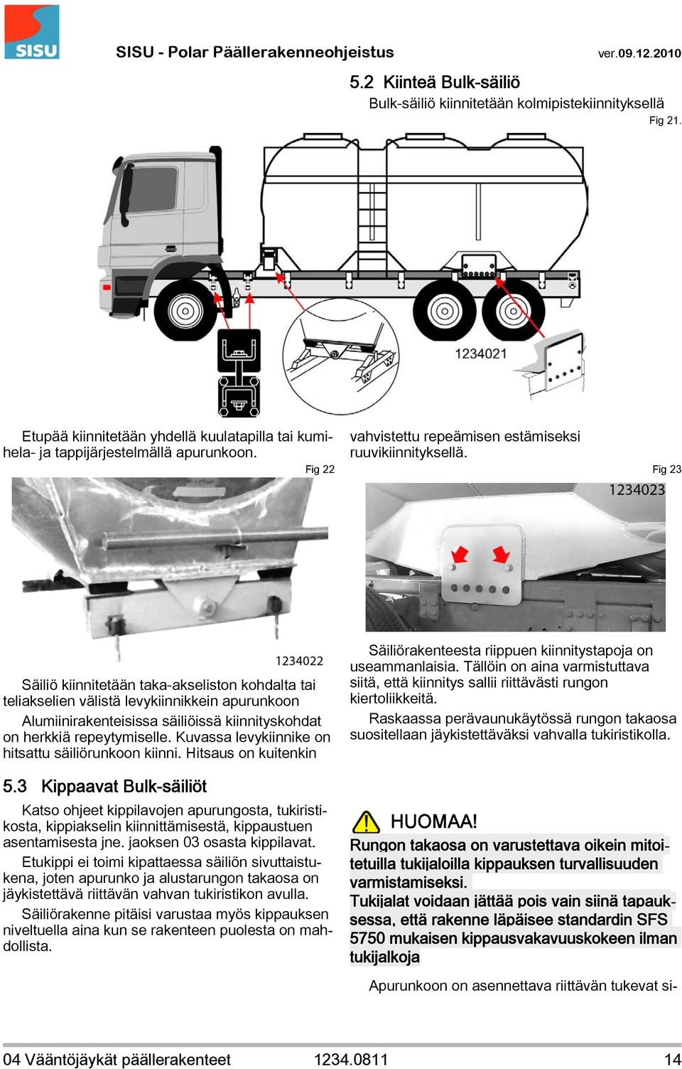 Fig 23 Säiliö kiinnitetään taka-akseliston kohdalta tai teliakselien välistä levykiinnikkein apurunkoon Alumiinirakenteisissa säiliöissä kiinnityskohdat on herkkiä repeytymiselle.