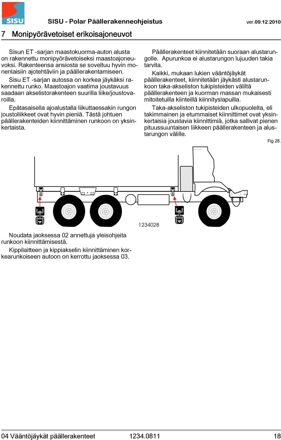 Maastoajon vaatima joustavuus saadaan akselistorakenteen suurilla liike/joustovaroilla. Epätasaisella ajoalustalla liikuttaessakin rungon joustoliikkeet ovat hyvin pieniä.