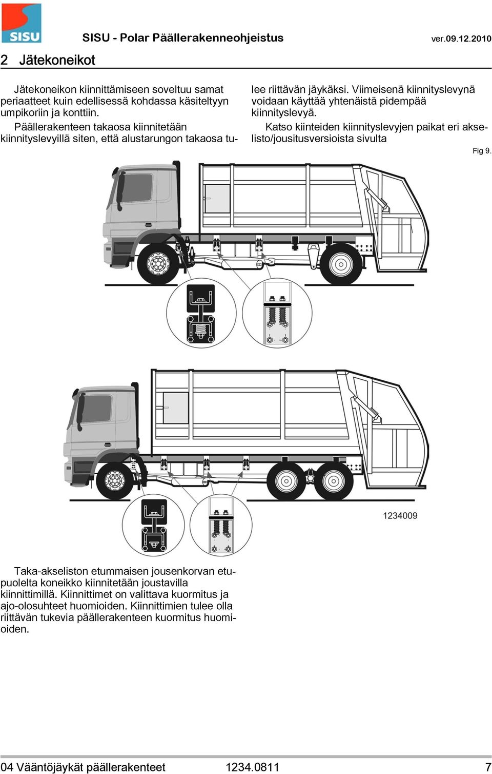 Viimeisenä kiinnityslevynä voidaan käyttää yhtenäistä pidempää kiinnityslevyä. Katso kiinteiden kiinnityslevyjen paikat eri akselisto/jousitusversioista sivulta Fig 9.