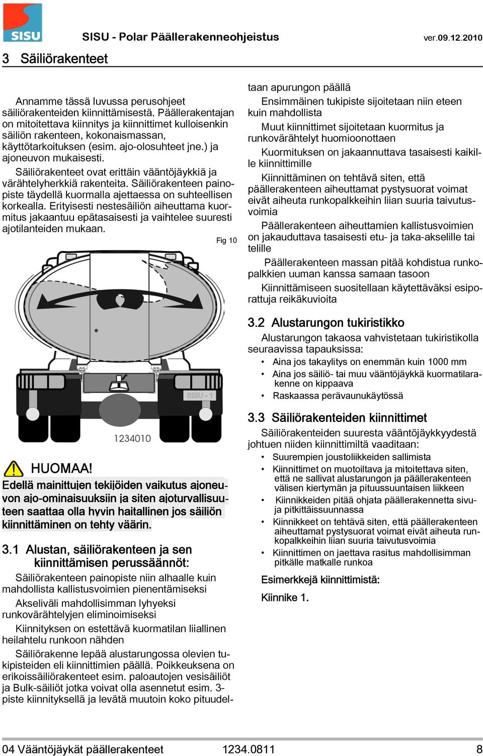 Säiliörakenteet ovat erittäin vääntöjäykkiä ja värähtelyherkkiä rakenteita. Säiliörakenteen painopiste täydellä kuormalla ajettaessa on suhteellisen korkealla.