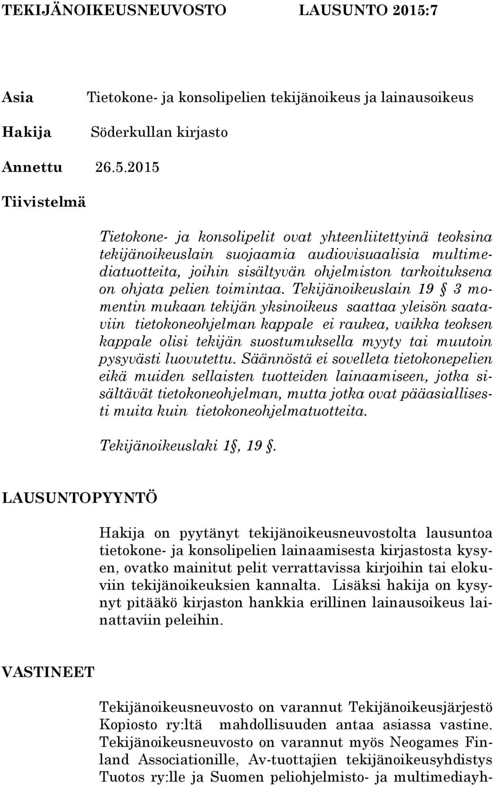 2015 Tiivistelmä Tietokone- ja konsolipelit ovat yhteenliitettyinä teoksina tekijänoikeuslain suojaamia audiovisuaalisia multimediatuotteita, joihin sisältyvän ohjelmiston tarkoituksena on ohjata