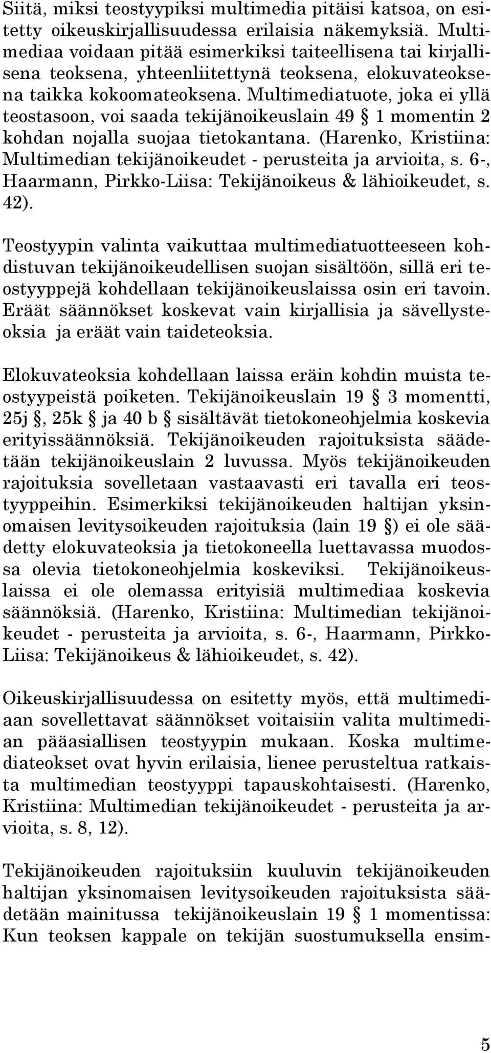 Multimediatuote, joka ei yllä teostasoon, voi saada tekijänoikeuslain 49 1 momentin 2 kohdan nojalla suojaa tietokantana. (Harenko, Kristiina: Multimedian tekijänoikeudet - perusteita ja arvioita, s.