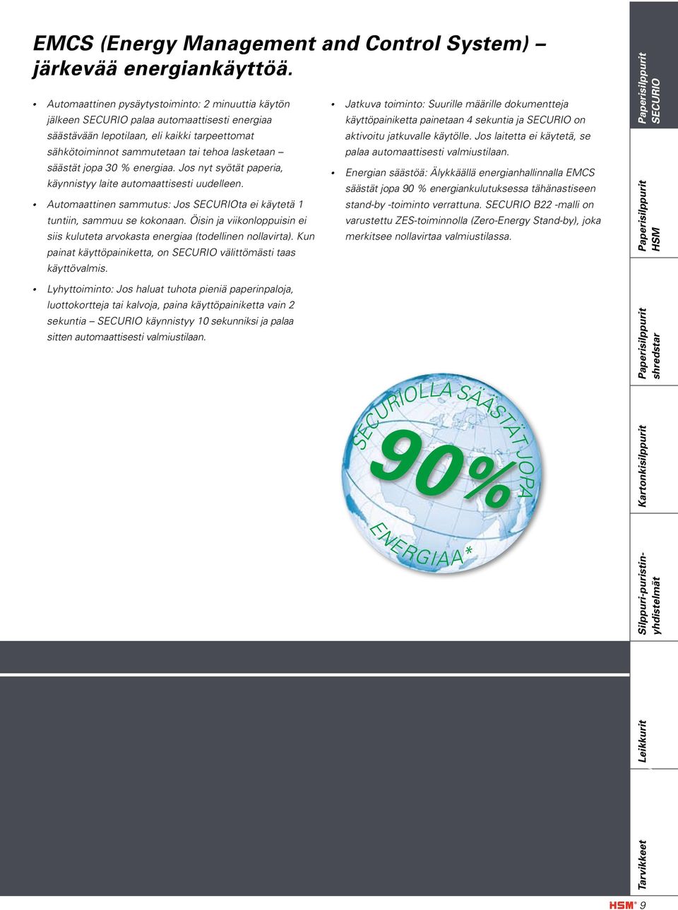 jopa 30 % energiaa. Jos nyt syötät paperia, käynnistyy laite automaattisesti uudelleen. Automaattinen sautus: Jos SECURIOta ei käytetä 1 tuntiin, sauu se kokonaan.
