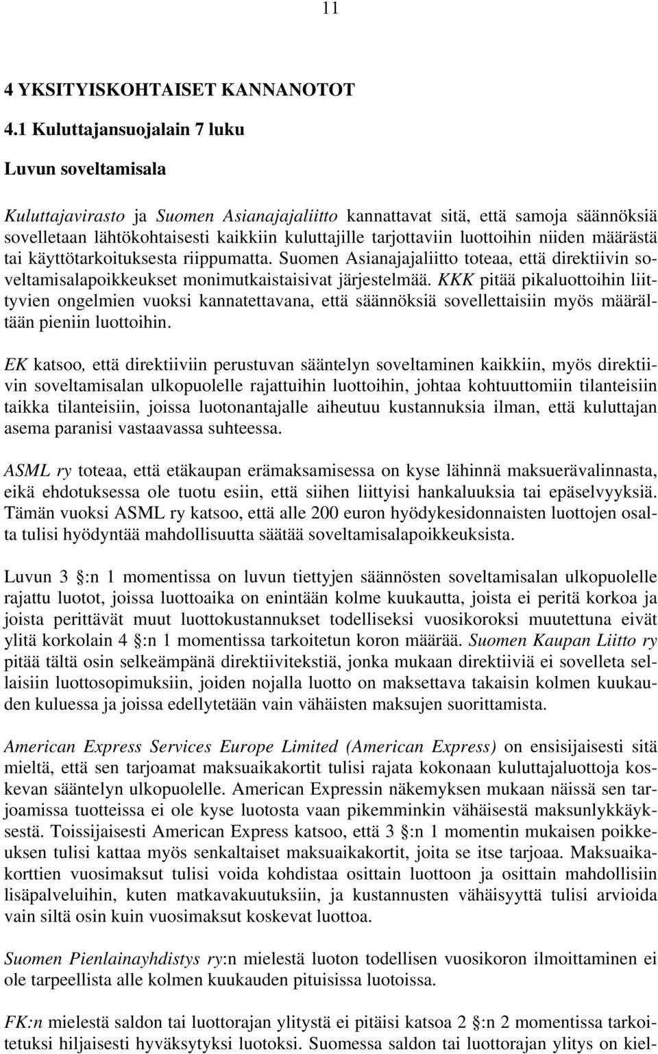 luottoihin niiden määrästä tai käyttötarkoituksesta riippumatta. Suomen Asianajajaliitto toteaa, että direktiivin soveltamisalapoikkeukset monimutkaistaisivat järjestelmää.