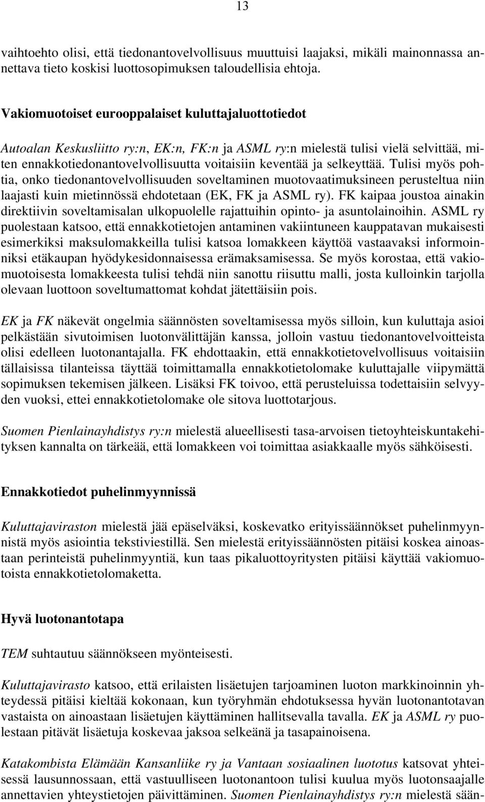 selkeyttää. Tulisi myös pohtia, onko tiedonantovelvollisuuden soveltaminen muotovaatimuksineen perusteltua niin laajasti kuin mietinnössä ehdotetaan (EK, FK ja ASML ry).