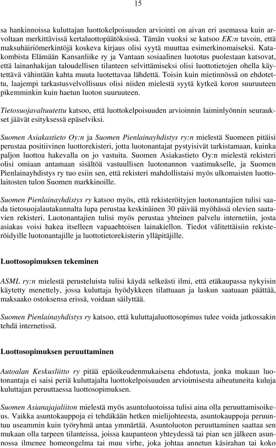 Katakombista Elämään Kansanliike ry ja Vantaan sosiaalinen luototus puolestaan katsovat, että lainanhakijan taloudellisen tilanteen selvittämiseksi olisi luottotietojen ohella käytettävä vähintään