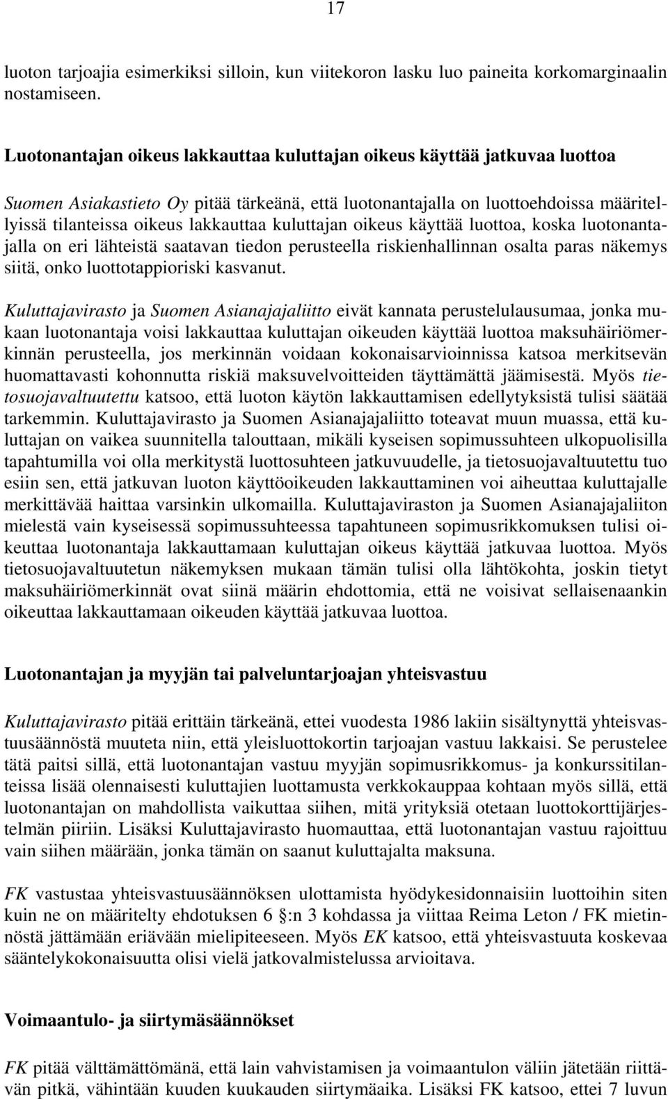 kuluttajan oikeus käyttää luottoa, koska luotonantajalla on eri lähteistä saatavan tiedon perusteella riskienhallinnan osalta paras näkemys siitä, onko luottotappioriski kasvanut.