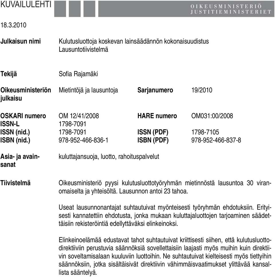 ) 978-952-466-836-1 ISBN (PDF) 978-952-466-837-8 Asia- ja avainsanat Tiivistelmä kuluttajansuoja, luotto, rahoituspalvelut Oikeusministeriö pyysi kulutusluottotyöryhmän mietinnöstä lausuntoa 30