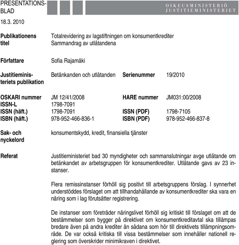 ) 978-952-466-836-1 ISBN (PDF) 978-952-466-837-8 Sak- och nyckelord Referat konsumentskydd, kredit, finansiella tjänster Justitieministeriet bad 30 myndigheter och sammanslutningar avge utlåtande om