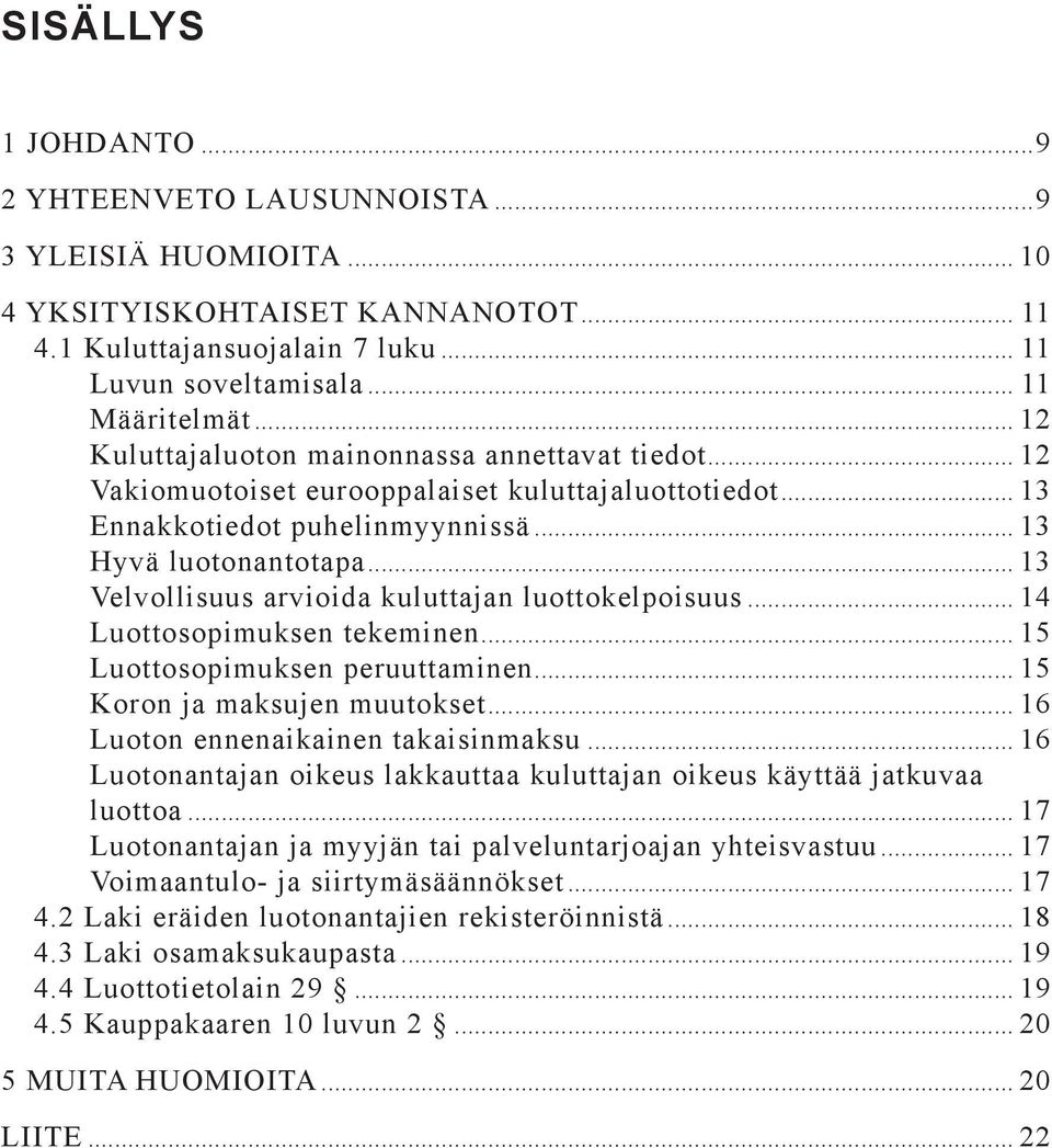 .. 13 Velvollisuus arvioida kuluttajan luottokelpoisuus... 14 Luottosopimuksen tekeminen... 15 Luottosopimuksen peruuttaminen... 15 Koron ja maksujen muutokset... 16 Luoton ennenaikainen takaisinmaksu.