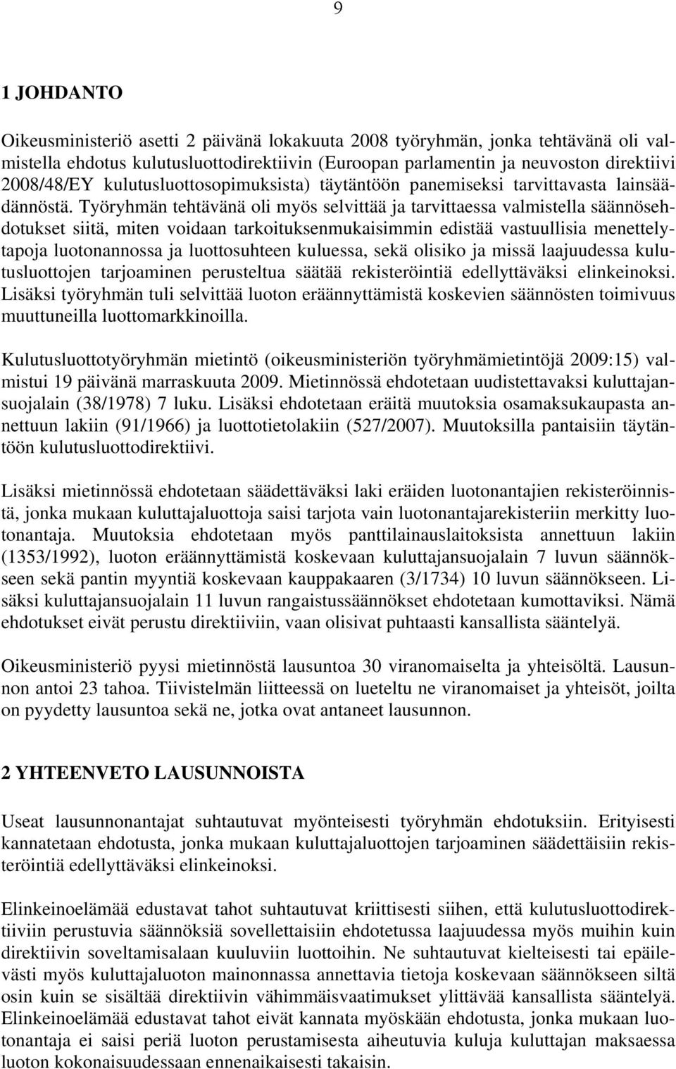 Työryhmän tehtävänä oli myös selvittää ja tarvittaessa valmistella säännösehdotukset siitä, miten voidaan tarkoituksenmukaisimmin edistää vastuullisia menettelytapoja luotonannossa ja luottosuhteen
