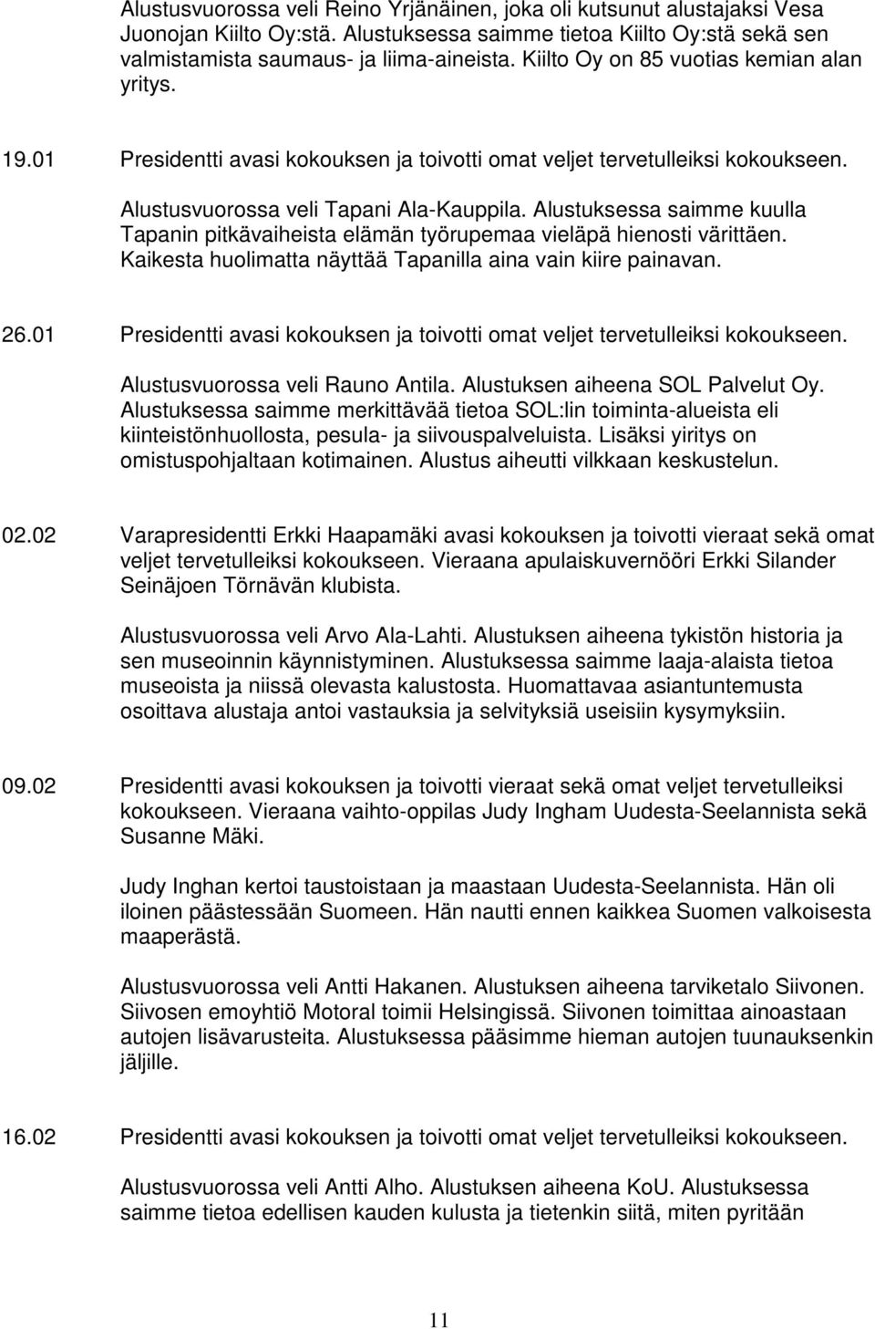 Alustuksessa saimme kuulla Tapanin pitkävaiheista elämän työrupemaa vieläpä hienosti värittäen. Kaikesta huolimatta näyttää Tapanilla aina vain kiire painavan. 26.