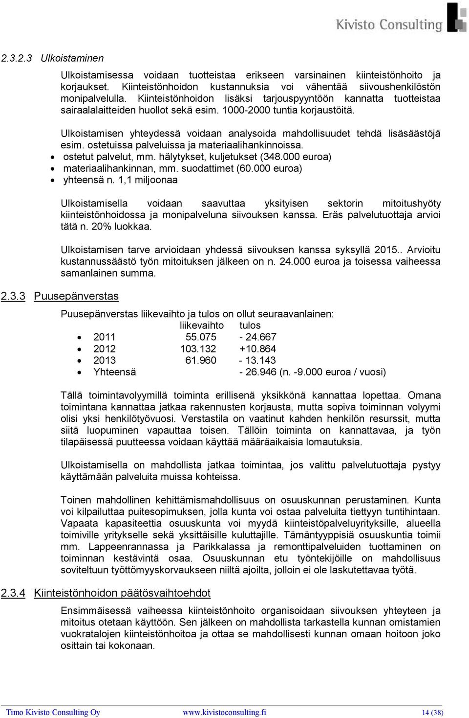 Ulkoistamisen yhteydessä voidaan analysoida mahdollisuudet tehdä lisäsäästöjä esim. ostetuissa palveluissa ja materiaalihankinnoissa. ostetut palvelut, mm. hälytykset, kuljetukset (348.