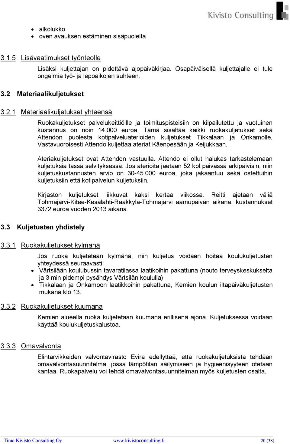 Materiaalikuljetukset 3.2.1 Materiaalikuljetukset yhteensä Ruokakuljetukset palvelukeittiöille ja toimituspisteisiin on kilpailutettu ja vuotuinen kustannus on noin 14.000 euroa.