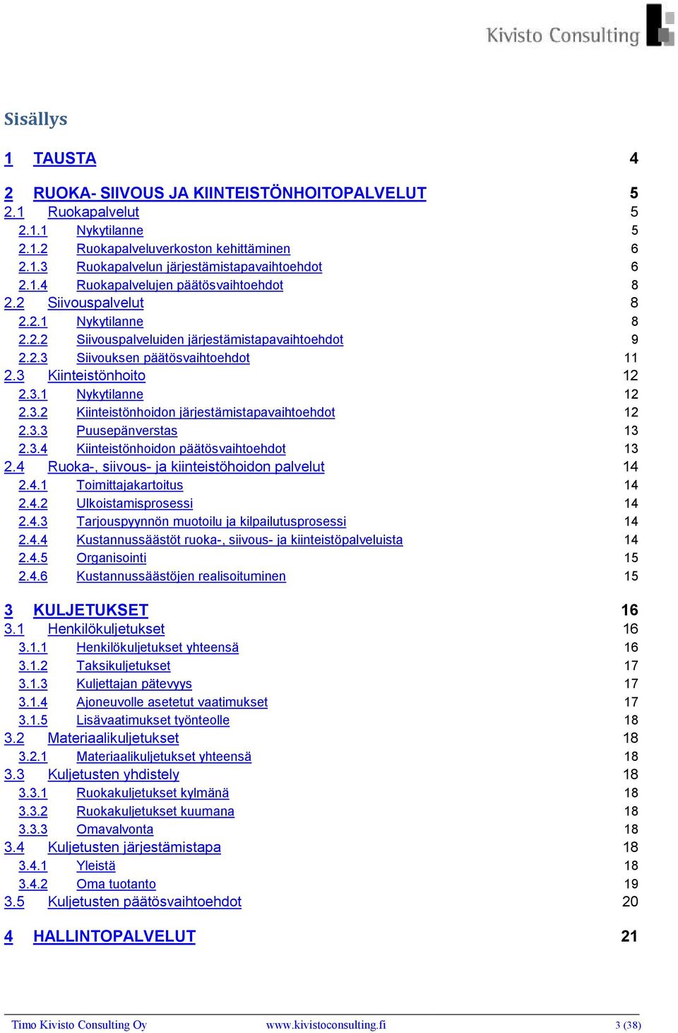 3.1 Nykytilanne 12 2.3.2 Kiinteistönhoidon järjestämistapavaihtoehdot 12 2.3.3 Puusepänverstas 13 2.3.4 Kiinteistönhoidon päätösvaihtoehdot 13 2.4 Ruoka-, siivous- ja kiinteistöhoidon palvelut 14 2.4.1 Toimittajakartoitus 14 2.