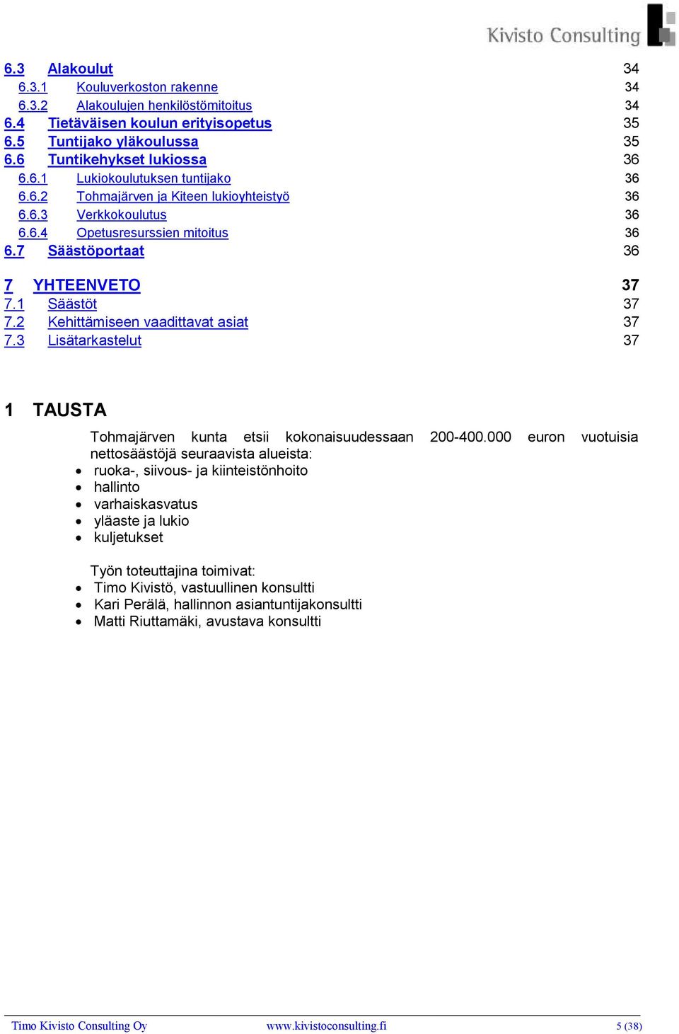 3 Lisätarkastelut 37 1 TAUSTA Tohmajärven kunta etsii kokonaisuudessaan 200-400.