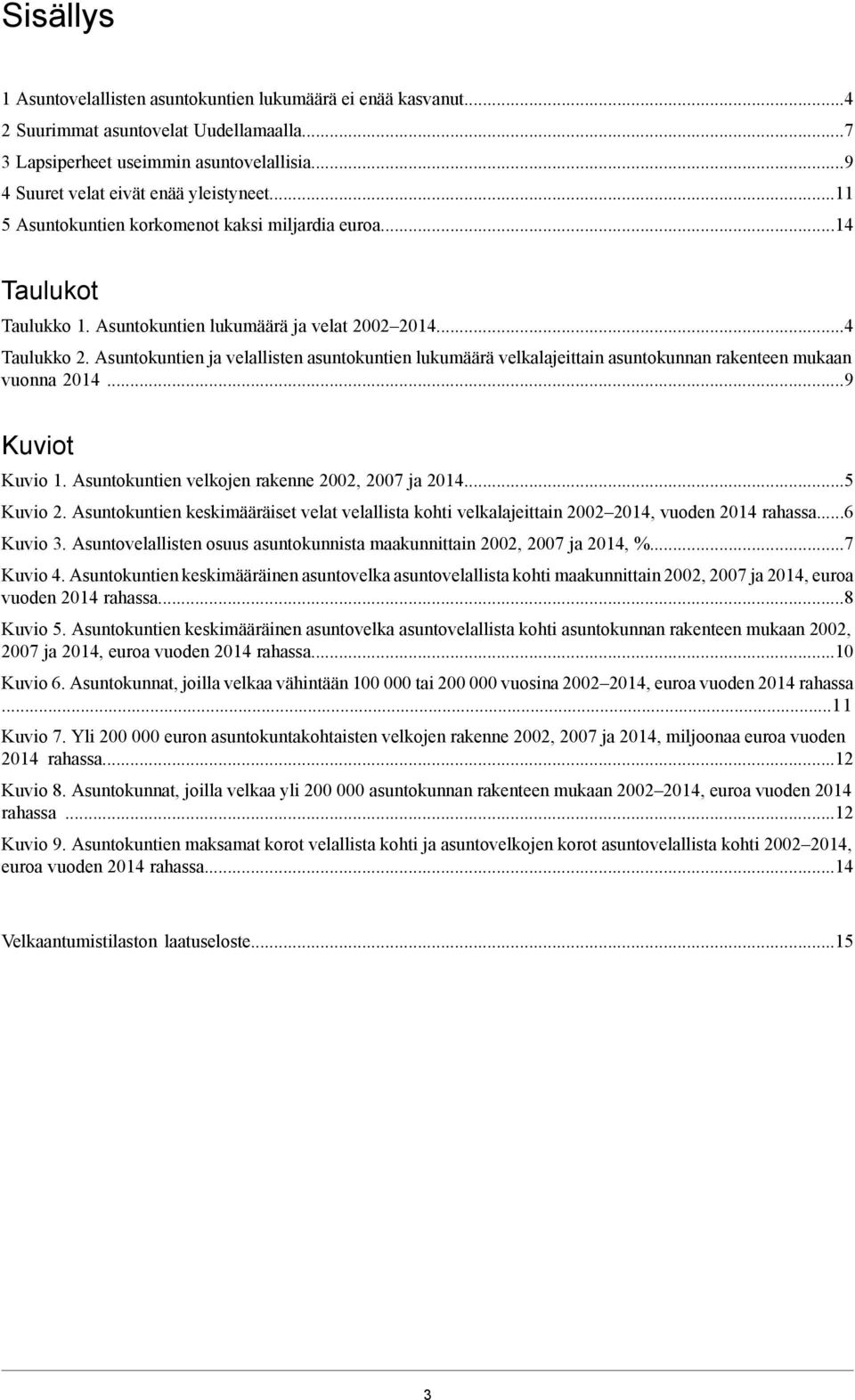 Asuntokuntien ja velallisten asuntokuntien lukumäärä velkalajeittain asuntokunnan rakenteen mukaan vuonna 2014...9 Kuviot Kuvio 1. Asuntokuntien velkojen rakenne 2002, 2007 ja 2014...5 Kuvio 2.