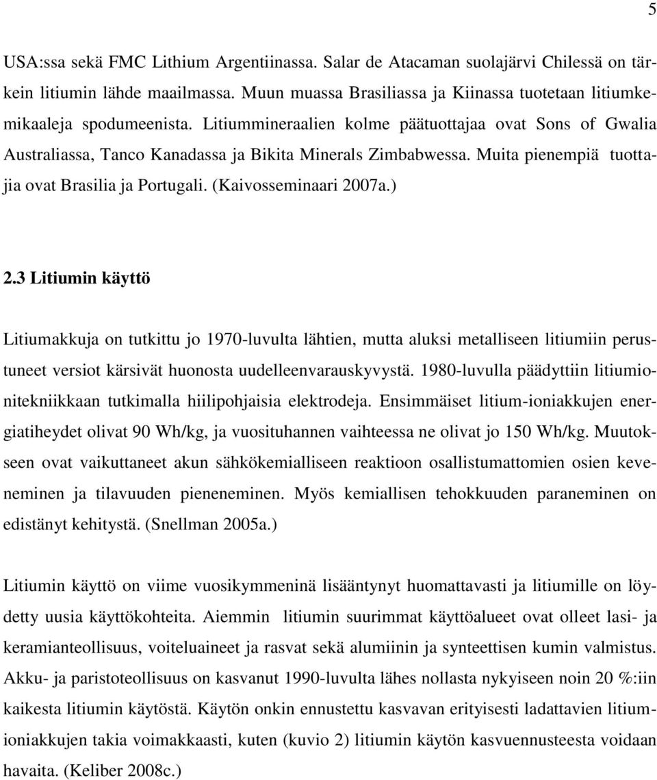 3 Litiumin käyttö Litiumakkuja on tutkittu jo 1970-luvulta lähtien, mutta aluksi metalliseen litiumiin perustuneet versiot kärsivät huonosta uudelleenvarauskyvystä.