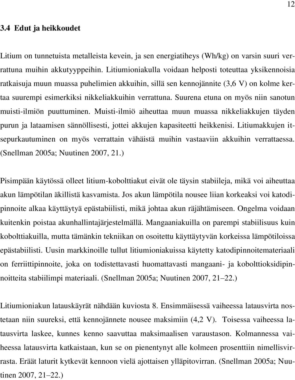 Suurena etuna on myös niin sanotun muisti-ilmiön puuttuminen. Muisti-ilmiö aiheuttaa muun muassa nikkeliakkujen täyden purun ja lataamisen sännöllisesti, jottei akkujen kapasiteetti heikkenisi.
