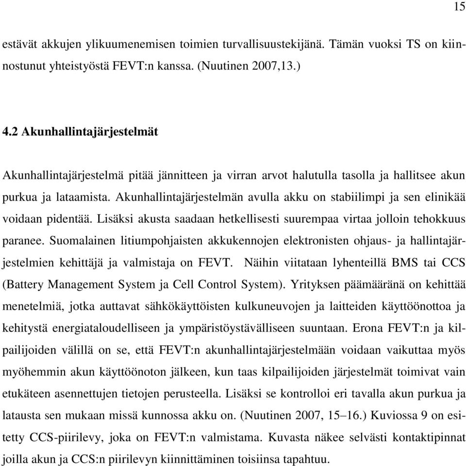 Akunhallintajärjestelmän avulla akku on stabiilimpi ja sen elinikää voidaan pidentää. Lisäksi akusta saadaan hetkellisesti suurempaa virtaa jolloin tehokkuus paranee.
