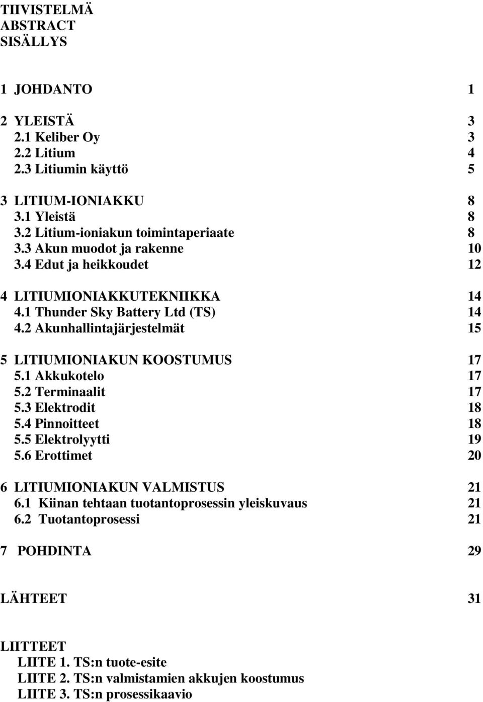 2 Akunhallintajärjestelmät 15 5 LITIUMIONIAKUN KOOSTUMUS 17 5.1 Akkukotelo 17 5.2 Terminaalit 17 5.3 Elektrodit 18 5.4 Pinnoitteet 18 5.5 Elektrolyytti 19 5.