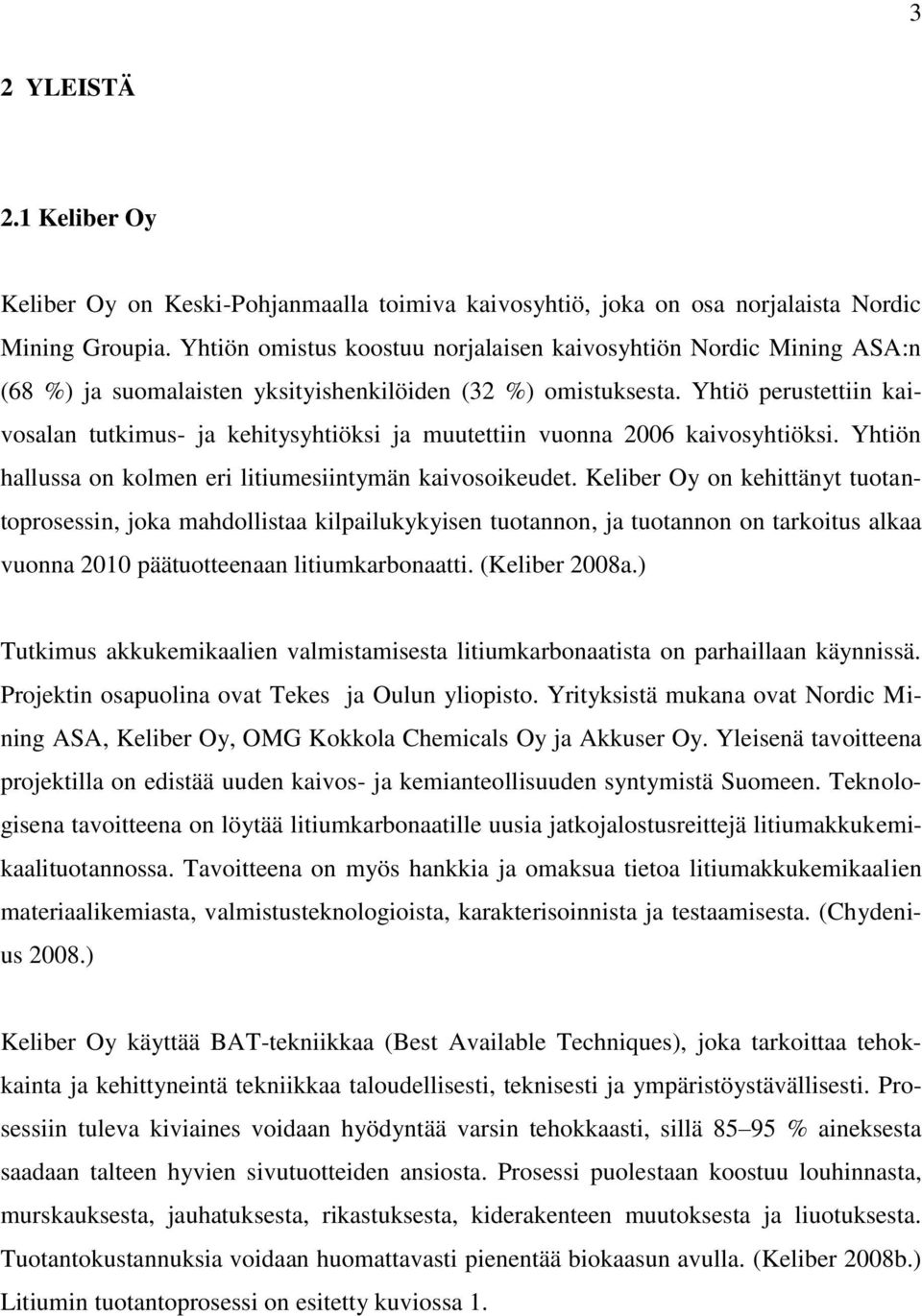 Yhtiö perustettiin kaivosalan tutkimus- ja kehitysyhtiöksi ja muutettiin vuonna 2006 kaivosyhtiöksi. Yhtiön hallussa on kolmen eri litiumesiintymän kaivosoikeudet.