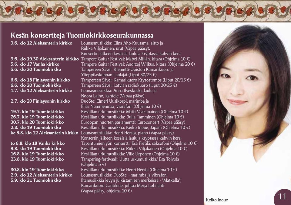 6. klo 20 Tuomiokirkko Tampereen Sävel: Klemetti-Opiston Kamarikuoro ja Ylioppilaskunnan Laulajat (Liput 30/25 ) 6.6. klo 18 Finlaysonin kirkko Tampereen Sävel: Kamarikuoro Krysostomos (Liput 20/15 ) 6.