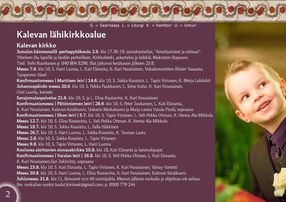 klo 10, S. Harri Luoma, L. Kati Eloranta, K. Kari Nousiainen, Vokalensemblen Röster Vaasasta, Tampereen Sävel Konfirmaatiomessu Marttisen leiri 14.6. klo 10, S. Jukka Kuusisto, L. Tapio Virtanen, K.