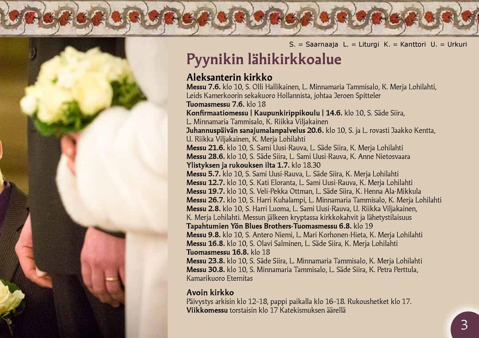 Riikka Viljakainen Juhannuspäivän sanajumalanpalvelus 20.6. klo 10, S. ja L. rovasti Jaakko Kentta, U. Riikka Viljakainen, K. Merja Lohilahti Messu 21.6. klo 10, S. Sami Uusi-Rauva, L. Säde Siira, K.
