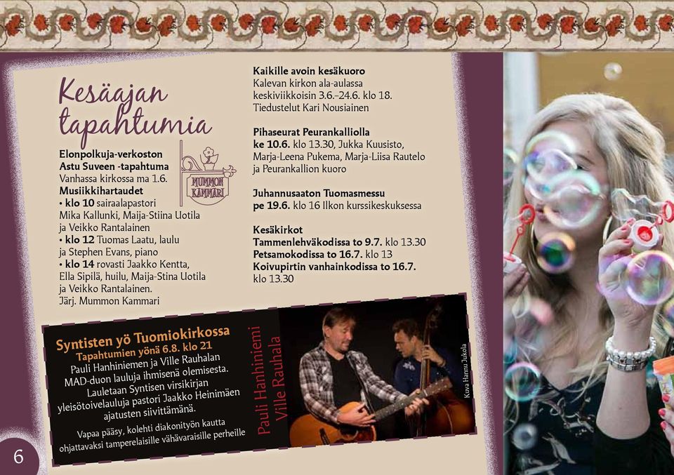 Musiikkihartaudet klo 10 sairaalapastori Mika Kallunki, Maija-Stiina Uotila ja Veikko Rantalainen klo 12 Tuomas Laatu, laulu ja Stephen Evans, piano klo 14 rovasti Jaakko Kentta, Ella Sipilä, huilu,