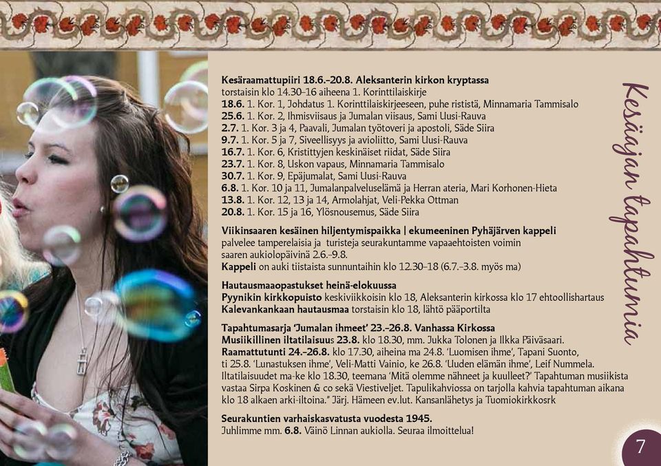 7. 1. Kor. 5 ja 7, Siveellisyys ja avioliitto, Sami Uusi-Rauva 16.7. 1. Kor. 6, Kristittyjen keskinäiset riidat, Säde Siira 23.7. 1. Kor. 8, Uskon vapaus, Minnamaria Tammisalo 30.7. 1. Kor. 9, Epäjumalat, Sami Uusi-Rauva 6.