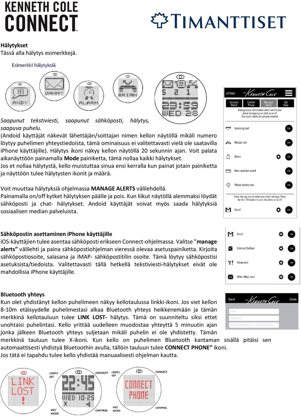 Hälytys ikoni näkyy kellon näytöllä 20 sekunnin ajan. Voit palata aikanäyttöön painamalla Mode painiketta, tämä nollaa kaikki hälytykset.