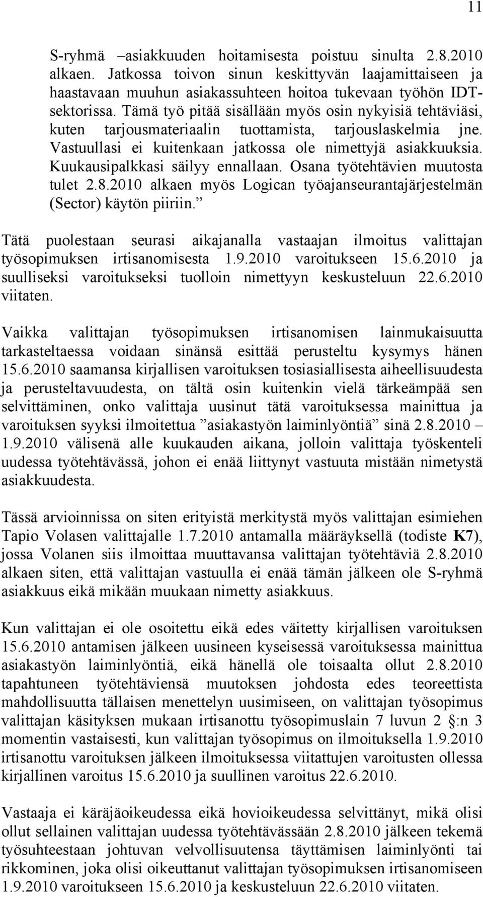 Kuukausipalkkasi säilyy ennallaan. Osana työtehtävien muutosta tulet 2.8.2010 alkaen myös Logican työajanseurantajärjestelmän (Sector) käytön piiriin.