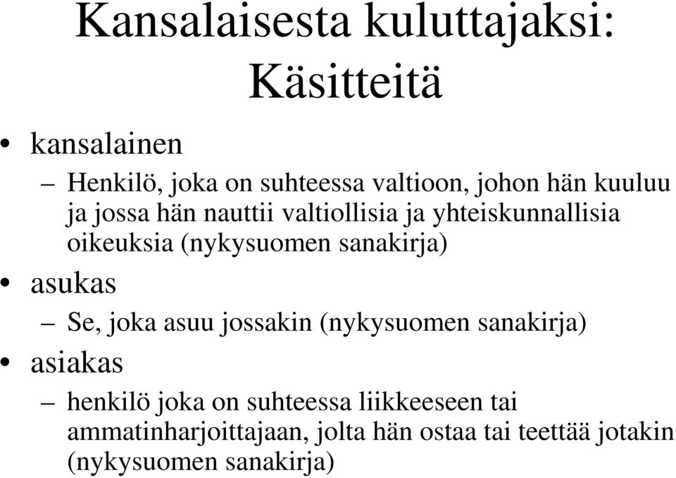 sanakirja) asukas Se, joka asuu jossakin (nykysuomen sanakirja) asiakas henkilö joka on