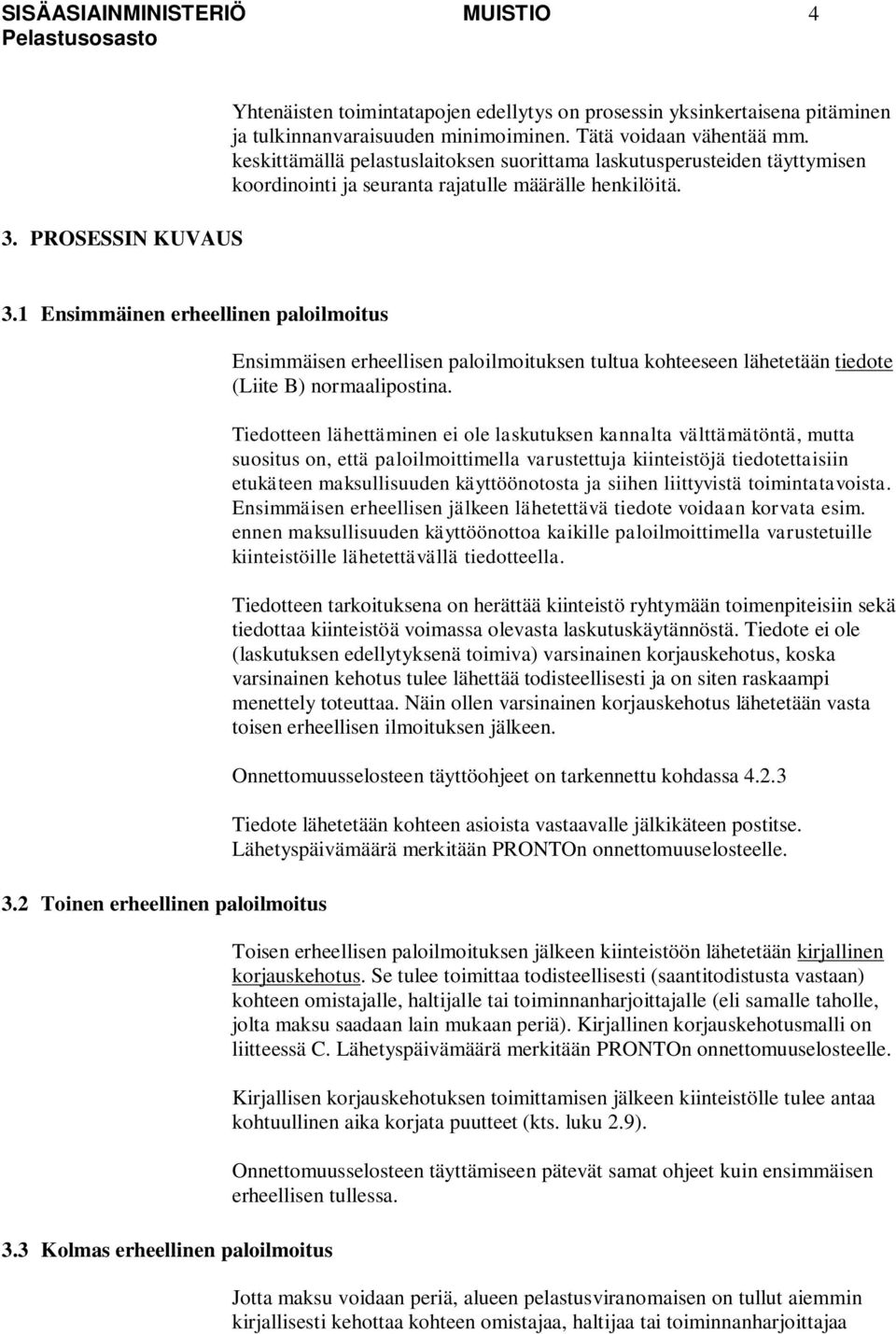 2 Toinen erheellinen paloilmoitus 3.3 Kolmas erheellinen paloilmoitus Ensimmäisen erheellisen paloilmoituksen tultua kohteeseen lähetetään tiedote (Liite B) normaalipostina.