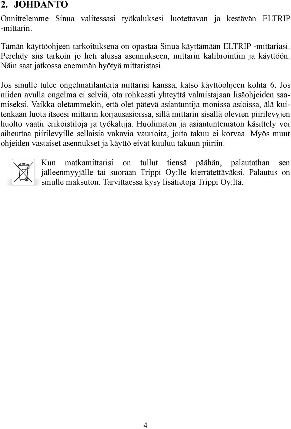 Jos sinulle tulee ongelmatilanteita mittarisi kanssa, katso käyttöohjeen kohta 6. Jos niiden avulla ongelma ei selviä, ota rohkeasti yhteyttä valmistajaan lisäohjeiden saamiseksi.