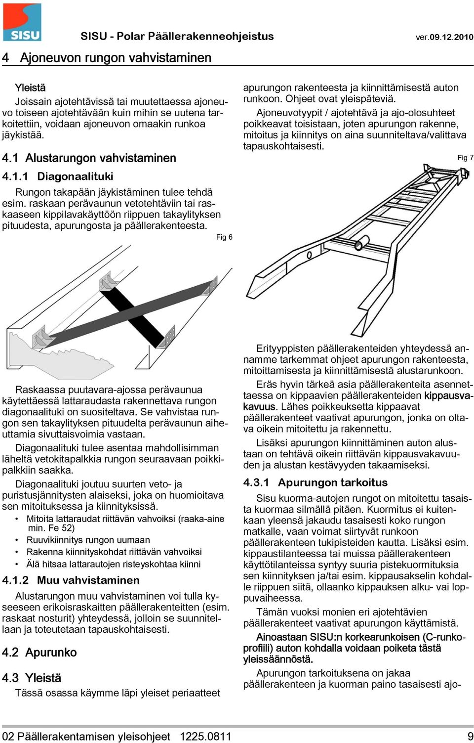 raskaan perävaunun vetotehtäviin tai raskaaseen kippilavakäyttöön riippuen takaylityksen pituudesta, apurungosta ja päällerakenteesta. Fig 6 apurungon rakenteesta ja kiinnittämisestä auton runkoon.