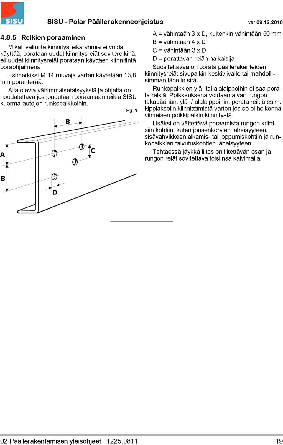 Fig 26 A = vähintään 3 x D, kuitenkin vähintään 50 mm B = vähintään 4 x D C = vähintään 3 x D D = porattavan reiän halkaisija Suositeltavaa on porata päällerakenteiden kiinnitysreiät sivupalkin